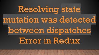 Resolving state mutation was detected between dispatches Error in Redux