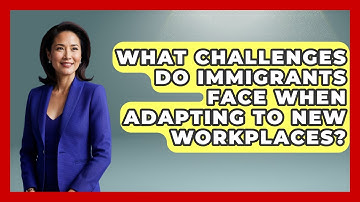 What Challenges Do Immigrants Face When Adapting to New Workplaces? - Immigrant Job Answers