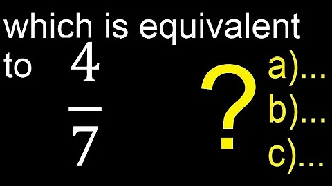 What is the fraction equivalent to 4/7 ,  a) 9/4  b) 22/4 c) 16/28