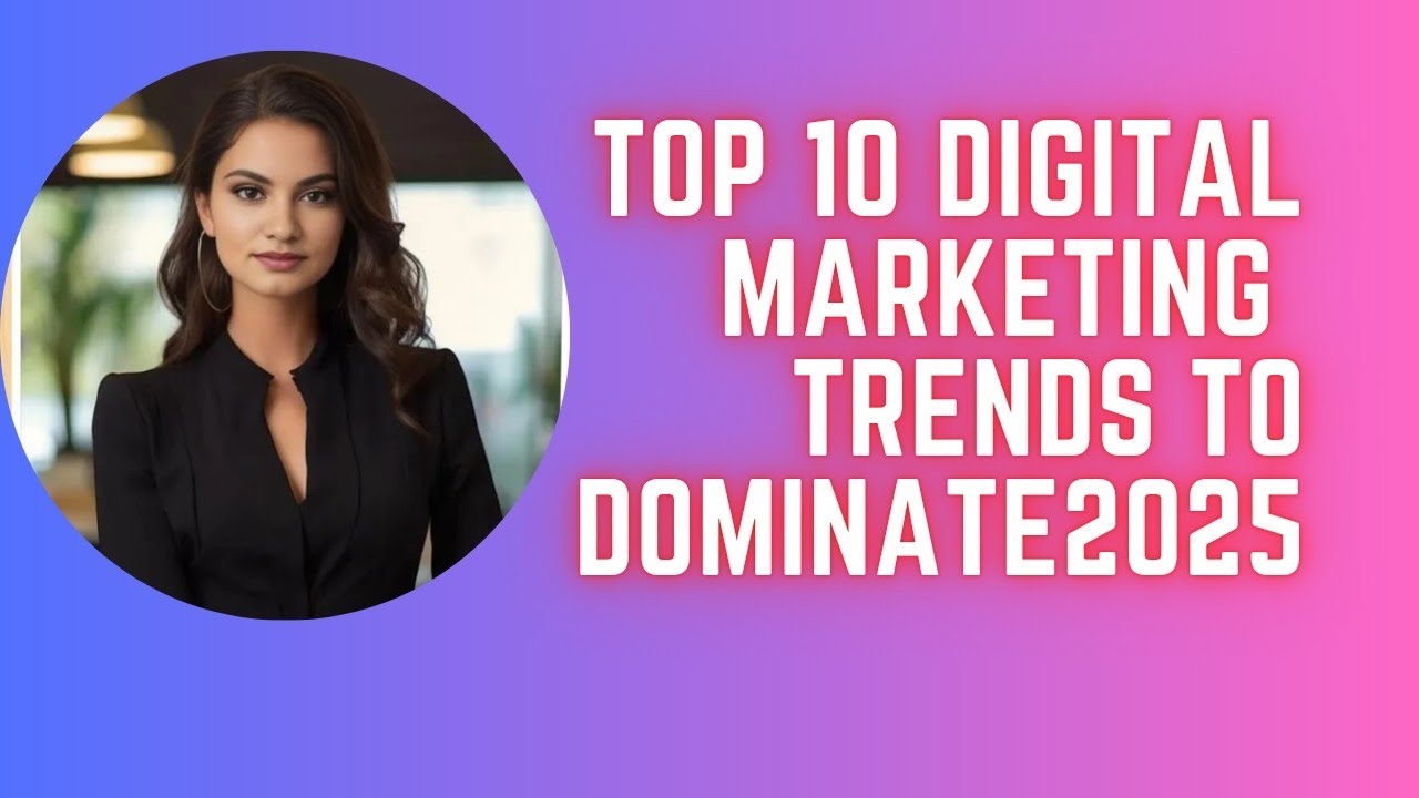 Top 10 Digital Marketing Trends to Dominate 2025 - YouTube