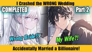 Details COMPLETED( Part 2) | I Crashed the WRONG Wedding & Accidentally Married a Billionaire! Update