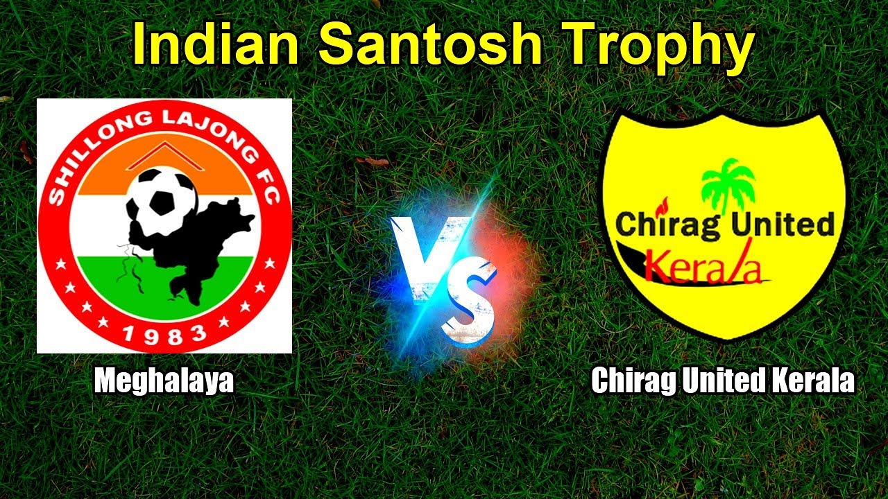 Meghalaya vs Chirag United Kerala Live Score Indian Santosh Trophy
