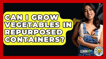 Can I Grow Vegetables In Repurposed Containers? - LearnToDIY360.com
