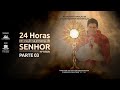 24 HORAS EM ORAÇÃO NA PRESENÇA DO SENHOR | PARTE 3 | PADRE MANZOTTI | 27/06/2021