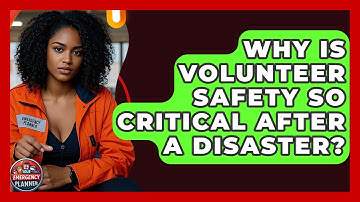 Why Is Volunteer Safety So Critical After A Disaster? - Your Emergency Planner