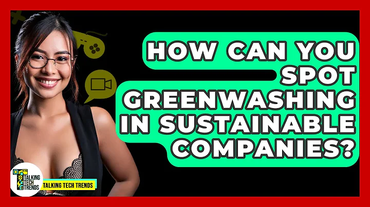 How Can You Spot Greenwashing In Sustainable Companies? - Talking Tech Trends