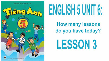 ENGLISH 5 UNIT 6: How many lessons do you have today? LESSON 3