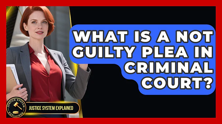 What Is A Not Guilty Plea In Criminal Court? - Justice System Explained