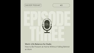 Episode 3: Work-Life Balance for Dads: How to Be Present at Home Without Falling Behind at Work