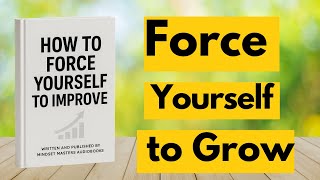 How to Force Yourself to Improve | Audiobook