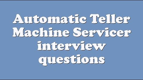 Automatic Teller Machine Servicer interview questions