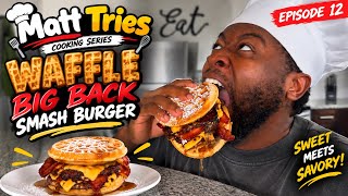 I MADE A WAFFLE BIG BACK SMASH BURGER |MATT TRIES | EP.12