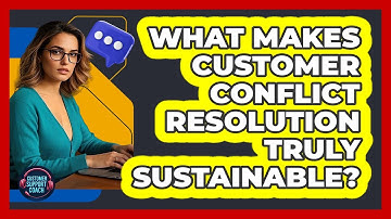 What Makes Customer Conflict Resolution Truly Sustainable?