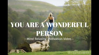 YOU ARE A WONDERFUL PERSON - Best Mind Relaxing Motivational Video