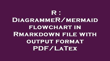 R : DiagrammeR/mermaid flowchart in Rmarkdown file with output format PDF/LaTex