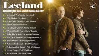 Leeland Greatest Christian Worship Songs & Top 100 Christian Rock & Power Worship Songs 2022