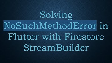 Solving NoSuchMethodError in Flutter with Firestore StreamBuilder
