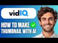 How To Make A Thumbnail With AI Using vidIQ (Full Guide 2026)