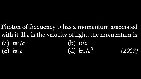 Photon of frequency u has a momentum associated with it. If c is the velocity of  MP DTS 27 Q1