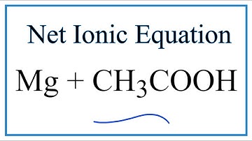 How to Write the Net Ionic Equation for Mg + CH3COOH = (CH3COO)2Mg + H2