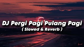 DJ PERGI PAGI PULANG PAGI ( SLOWED & REVERB ) VIRAL TIKTOK TERBARU
