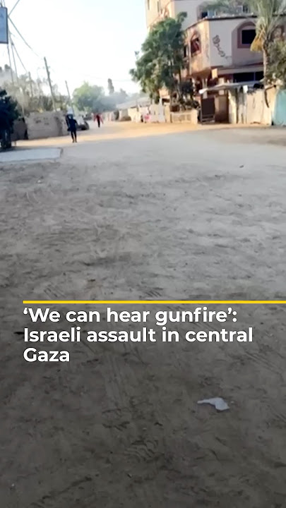 Al Jazeera reporter in Gaza hears gunfire during Israeli assault
