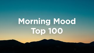 Morning Mood 🌅 Top 100 Wake-Up Tracks