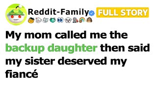 Details (Full story) My mom called me the backup daughter then said my sister deserved my fiancé Update