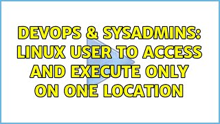 DevOps & SysAdmins: Linux user to access and execute only on one location (2 Solutions!!) Wealth