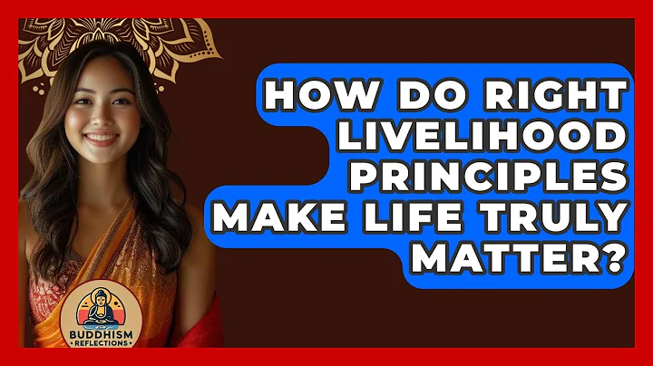 How Do Right Livelihood Principles Make Life Truly Matter? - Buddhism Reflections