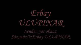Senden yar olmaz Erbay ULUPINAR