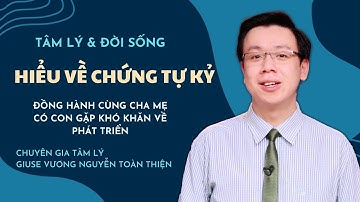 Hiểu về chứng tự kỷ | Giuse Vương Nguyễn Toàn Thiện | Tâm Lý & Đời Sống