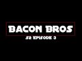 bacon bros s2e3