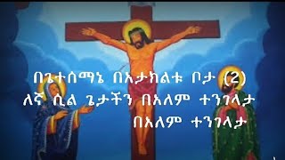በጌቴ ሰማኔ በአትክልቱ ቦታ 'ለሰሞነ ህማማት የሚሆን  ድንቅ የበገና መዝሙር