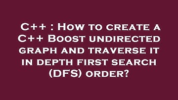 C++ : How to create a C++ Boost undirected graph and traverse it in depth first search (DFS) order?