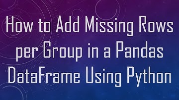 How to Add Missing Rows per Group in a Pandas DataFrame Using Python