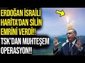 ERDOĞAN İSRAİLİ HARİTA’dan SİLİN EMRİNİ VERDİ!! TSK’dan MUHTEŞEM OPERASYON!!