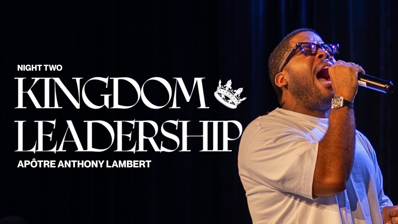 KINGDOM LEADERSHIP - NIGHT TWO | APÔTRE ANTHONY LAMBERT