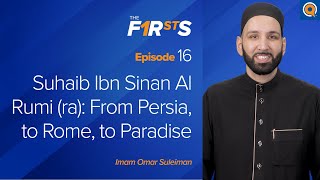 Suhaib Ibn Sinan Al Rumi (ra): From Persia, to Rome, to Paradise | The Firsts | Dr. Omar Suleiman