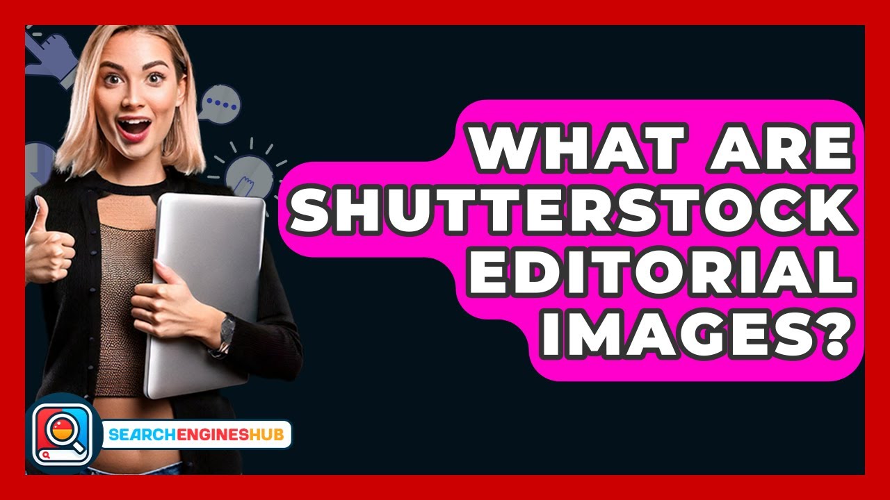 What Are Shutterstock Editorial Images? - SearchEnginesHub.com