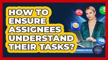 How To Ensure Assignees Understand Their Tasks?