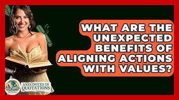 What Are The Unexpected Benefits Of Aligning Actions With Values? - Anecdotes in Quotation