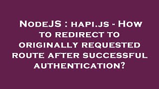 NodeJS : hapi.js - How to redirect to originally requested route after successful authentication?