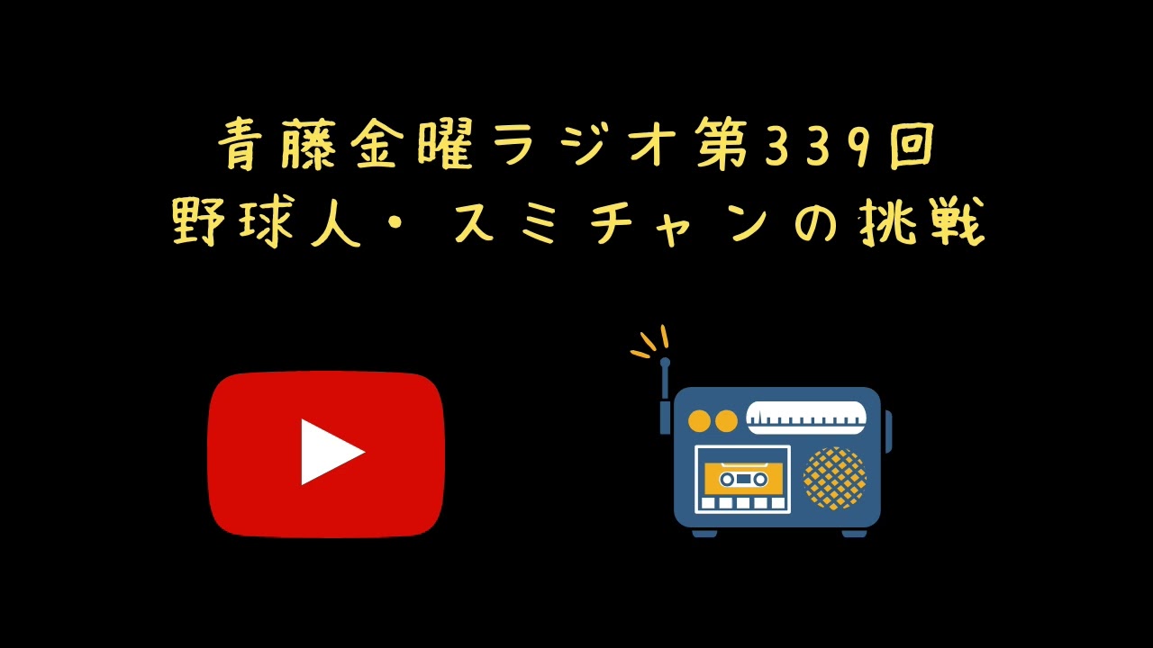 野球人・スミチャンの挑戦【青藤金曜ラジオ第339回】