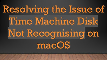 Resolving the Issue of Time Machine Disk Not Recognising on macOS