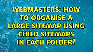 Webmasters: How to organise a large sitemap using child sitemaps in each folder