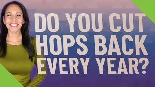 Do you cut hops back every year?