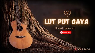 Lutt Putt Gaya (Slowed and Reverb) | Pritam, Arijit Singh | Dunki | ChillvibeCafe