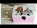 DIY - Coffret personnalisé - Transfert d'image sur bois