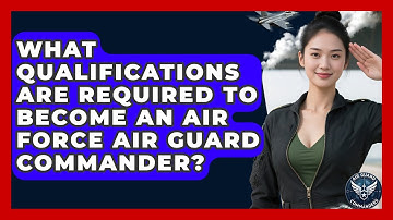 What Qualifications Are Required to Become an Air Force Air Guard Commander? - Air Guard Commanders